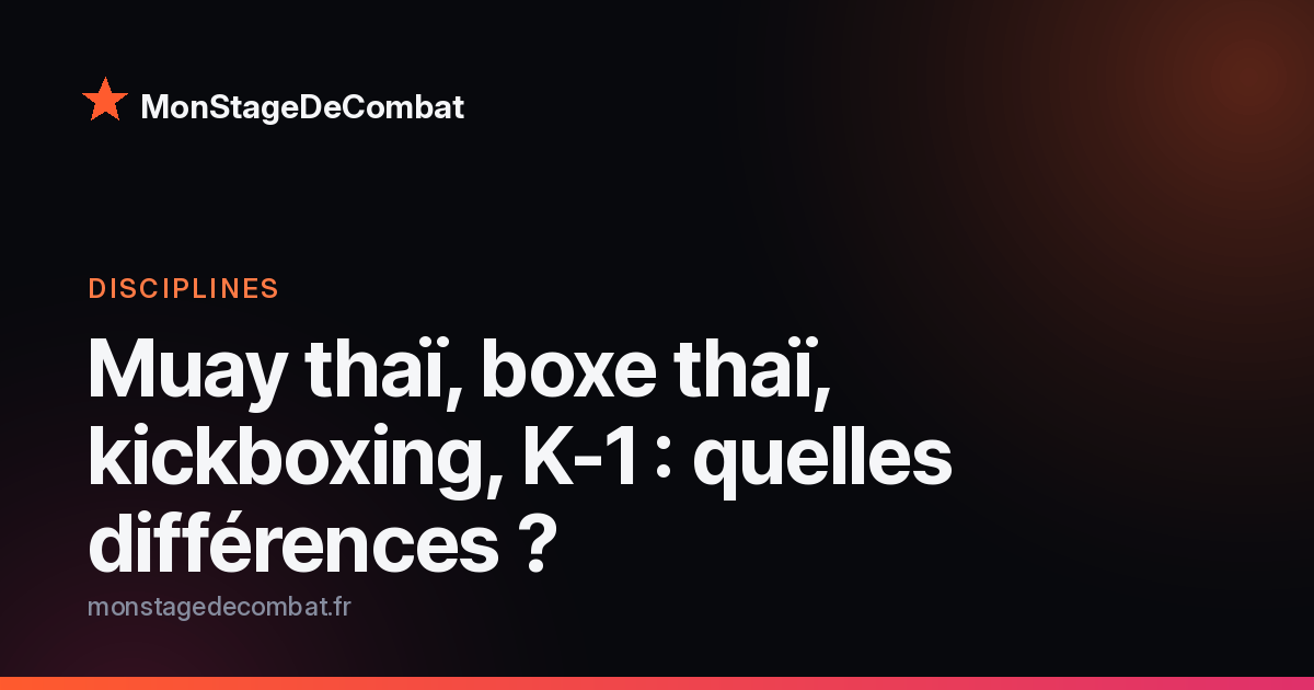 Visuel MonStageDeCombat : muay thaï, kickboxing et K-1 comparés